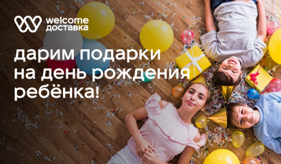 Праздник у ребенка - выгода у родителей вместе с Welcome Доставкой!